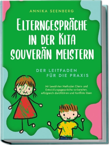 Buchcover und Innenansicht für das Buch: Elterngespräche in der Kita souverän meistern - Der Leitfaden für die Praxis: Mit bewährten Methoden Eltern- und Entwicklungsgespräche vorbereiten, erfolgreich durchführen und Konflikte lösen