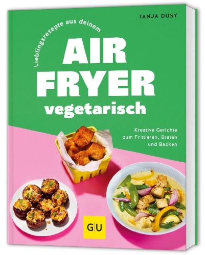 Buchcover und Innenansicht für das Buch: Lieblingsrezepte aus deinem Airfryer - vegetarisch