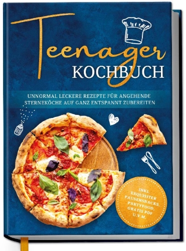 Buchcover und Innenansicht für das Buch: Teenager Kochbuch: Unnormal leckere Rezepte für angehende Sterneköche auf ganz entspannt zubereiten - inkl. exquisiter Pausensnacks, Partyfood, gratis PDF u.v.m.
