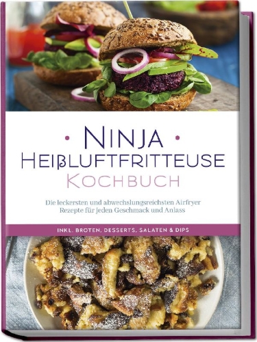 Buchcover und Innenansicht für das Buch: Ninja Heißluftfritteuse Kochbuch: Die leckersten und abwechslungsreichsten Airfryer Rezepte für jeden Geschmack und Anlass - inkl. Broten, Desserts, Salaten & Dips