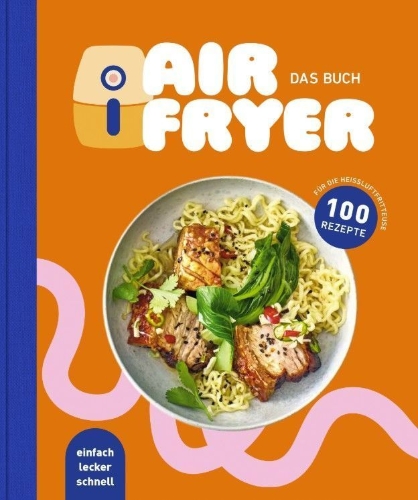 Buchcover und Innenansicht für das Buch: Air Fryer - Das Kochbuch. 100 leckere Rezepte für den Air Fryer: Von knusprigen Snacks über herzhafte Hauptgerichte bis hin zu süßen Desserts
