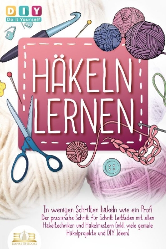 Buchcover und Innenansicht für das Buch: Häkeln lernen - In wenigen Schritten häkeln wie ein Profi: Der praxisnahe Schritt für Schritt Leitfaden mit allen Häkeltechniken und Häkelmustern (inkl. viele geniale Häkelprojekte und DIY Ideen)