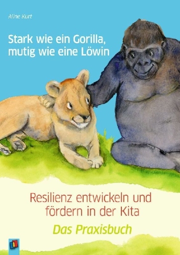 Buchcover und Innenansicht für das Buch: Stark wie ein Gorilla, mutig wie eine Löwin - Resilienz entwickeln und fördern in der Kita