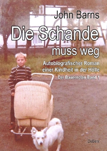 Buchcover und Innenansicht für das Buch: Die Schande muss weg - Autobiografischer Roman einer Kindheit in der Hölle - Der Bauernclan Band 1