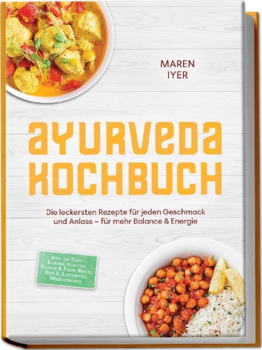 Buchcover und Innenansicht für das Buch: Ayurveda Kochbuch: Die leckersten Rezepte für jeden Geschmack und Anlass - für mehr Balance & Energie - inkl. 30-Tage-Ernährungsplan, Fleisch & Fisch, Brote, Dips & Aufstriche, Heißgetränke