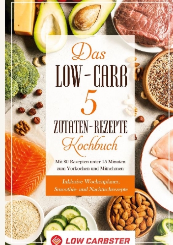 Buchcover und Innenansicht für das Buch: Das Low-Carb 5 Zutaten-Rezepte Kochbuch: Mit 80 Rezepten unter 15 Minuten zum Vorkochen und Mitnehmen - Inklusive Wochenplaner, Smoothie- und Nachtischrezepte