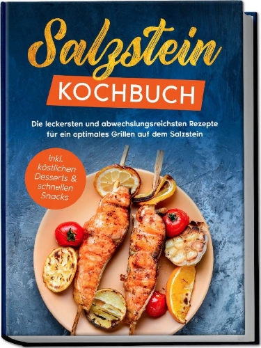 Buchcover und Innenansicht für das Buch: Salzstein Kochbuch: Die leckersten und abwechslungsreichsten Rezepte für ein optimales Grillen auf dem Salzstein - inkl. köstlichen Desserts & schnellen Snacks