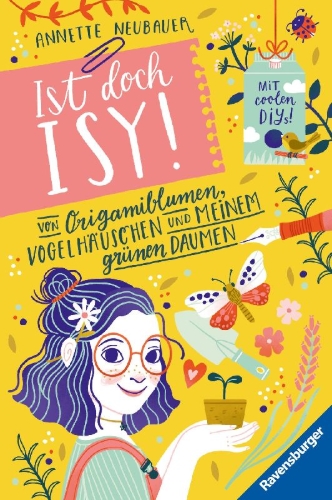 Buchcover und Innenansicht für das Buch: Ist doch Isy!, Band 3 - Von Origamiblumen, Vogelhäuschen und meinem grünen Daumen