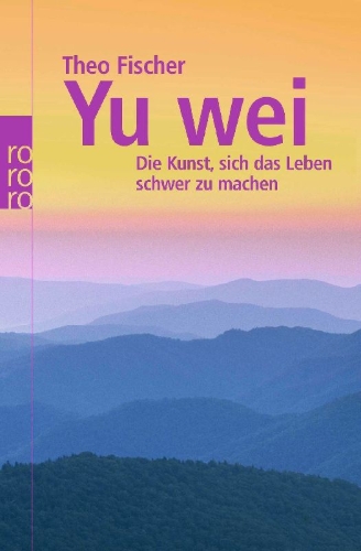 Buchcover und Innenansicht für das Buch: Yu wei: Die Kunst, sich das Leben schwer zu machen