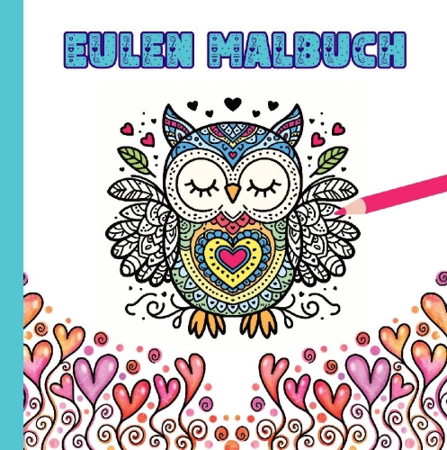 Buchcover und Innenansicht für das Buch: Eulen Malbuch für Kinder ab 10 Jahren und für Erwachsene zum Muttertag oder Valentinstag als wunderschönes Geschenk für Eulenliebhaber