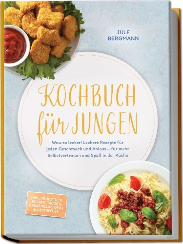 Buchcover und Innenansicht für das Buch: Kochbuch für Jungen: Wow so lecker! Leckere Rezepte für jeden Geschmack und Anlass - für mehr Selbstvertrauen und Spaß in der Küche - inkl. Frühstück, Burger, Tacos & Quesadillas, Grill & Lagerfeuer