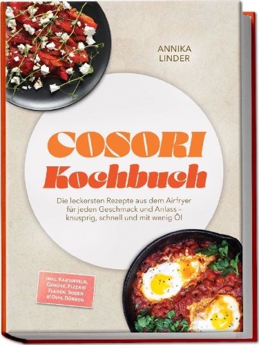 Buchcover und Innenansicht für das Buch: Cosori Kochbuch: Die leckersten Rezepte aus dem Airfryer für jeden Geschmack und Anlass - knusprig, schnell und mit wenig Öl - inkl. Kartoffeln, Gemüse, Pizza & Fladen, Soßen & Dips, Dörren