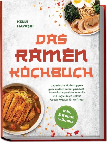 Buchcover und Innenansicht für das Buch: Das Ramen Kochbuch: Japanische Nudelsuppen ganz einfach selbst gemacht - Abwechslungsreiche, schnelle und unglaublich leckere Ramen Rezepte für Anfänger - inkl. 5 Bonus E-Books