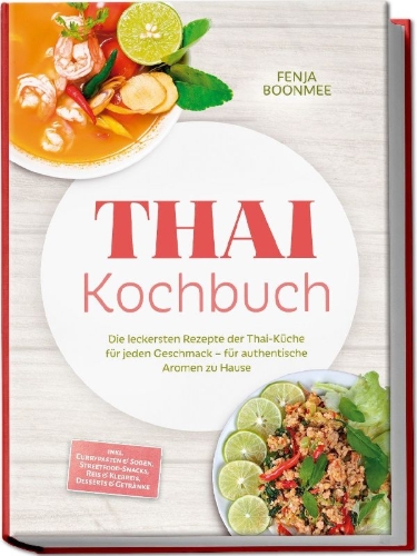 Buchcover und Innenansicht für das Buch: Thai Kochbuch: Wie in Thailand! Die leckersten Rezepte der Thai-Küche für jeden Geschmack - für authentische Aromen zu Hause - inkl. Currypasten & Soßen, Streetfood-Snacks, Reis & Klebreis & Desserts