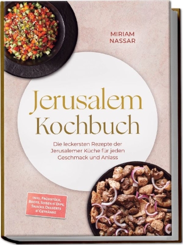 Buchcover und Innenansicht für das Buch: Jerusalem Kochbuch: Die leckersten Rezepte der Jerusalemer Küche für jeden Geschmack und Anlass - inkl. Frühstück, Brote, Soßen & Dips, Snacks, Desserts & Getränke