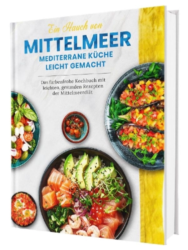 Buchcover und Innenansicht für das Buch: Ein Hauch von Mittelmeer! Mediterrane Ernährung leicht gemacht | Das farbenfrohe Kochbuch mit leichten, gesunden Rezepten der Mittelmeerdiät