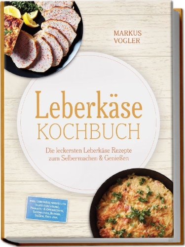 Buchcover und Innenansicht für das Buch: Leberkäse Kochbuch: Die leckersten Leberkäse Rezepte zum Selbermachen & Genießen - inkl. Leberkäse herstellen (klassisch/vegan), Pfannen- & Ofenrezepte, Sandwiches, Burger, Soßen, Dips uvm.