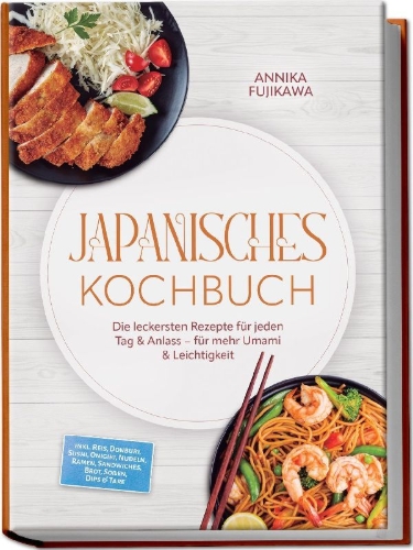 Buchcover und Innenansicht für das Buch: Japanisches Kochbuch: Die leckersten Rezepte für jeden Tag & Anlass - für mehr Umami & Leichtigkeit - inkl. Reis, Donburi, Sushi, Onigiri, Nudeln, Ramen, Sandwiches, Brot, Soßen, Dips & Tare