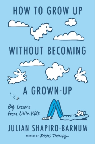 Buchcover und Innenansicht für das Buch: How to Grow Up Without Becoming a Grown-Up