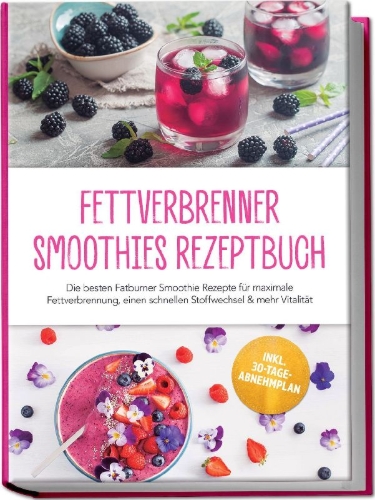 Buchcover und Innenansicht für das Buch: Fettverbrenner Smoothies Rezeptbuch: Die besten Fatburner Smoothie Rezepte für maximale Fettverbrennung, einen schnellen Stoffwechsel & mehr Vitalität - inkl. 30-Tage-Abnehmplan