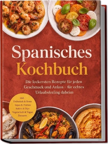 Buchcover und Innenansicht für das Buch: Spanisches Kochbuch: Die leckersten Rezepte für jeden Geschmack und Anlass - für echtes Urlaubsfeeling daheim - inkl. Frühstück & Brote, Tapas & Pintxos, Soßen & Dips, Vegetarisch & Vegan, Desserts