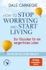 Buchcover und Innenansicht für das Buch: How to Stop Worrying and Start Living - Der Klassiker für ein sorgenfreies Leben