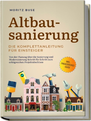 Buchcover und Innenansicht für das Buch: Altbausanierung - Die Komplettanleitung für Einsteiger: Von der Planung über die Sanierung und Modernisierung Schritt für Schritt zum erfolgreichen Projektabschluss - inkl. Finanzierungs-Guide