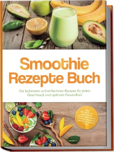 Buchcover und Innenansicht für das Buch: Smoothie Rezepte Buch: Die leckersten und einfachsten Rezepte für jeden Geschmack und optimale Gesundheit - inkl. Frühstücks-Smoothies, grüne Smoothies, Protein-Shakes & Smoothie Bowls uvm.