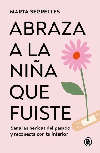 Buchcover und Innenansicht für das Buch: Abraza a la Niña Que Fuiste: Sana Las Heridas del Pasado Y Reconecta Con Tu Interior / Embrace the Child You Once Were