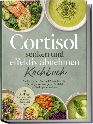Buchcover und Innenansicht für das Buch: Cortisol senken und effektiv abnehmen Kochbuch: Die leckersten Cortisol Detox Rezepte für ruhige Nerven, guten Schlaf & nachhaltiges Abnehmen - inkl. 30-Tage-Ernährungsplan, Frühstück, Getränken uvm.