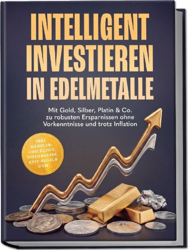 Buchcover und Innenansicht für das Buch: Intelligent investieren in Edelmetalle: Mit Gold, Silber, Platin & Co. zu robusten Ersparnissen ohne Vorkenntnisse und trotz Inflation - inkl. Händler-Checkliste, Steuerguide, Exit-Regeln uvm.